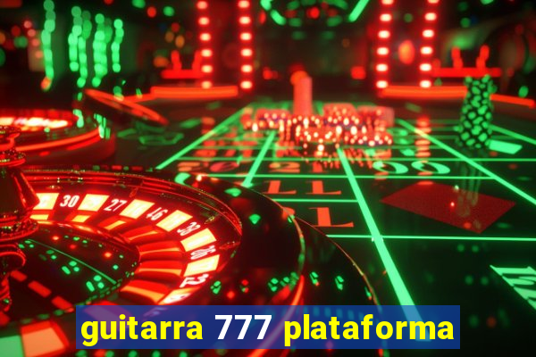 guitarra 777 plataforma